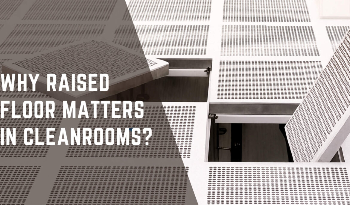 Why Raised Floors Are Essential for Cleanroom Performance