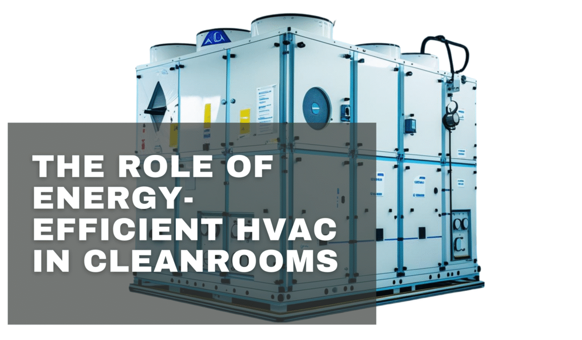 The Role of Energy-Efficient HVAC in Cleanrooms and Contamination Control