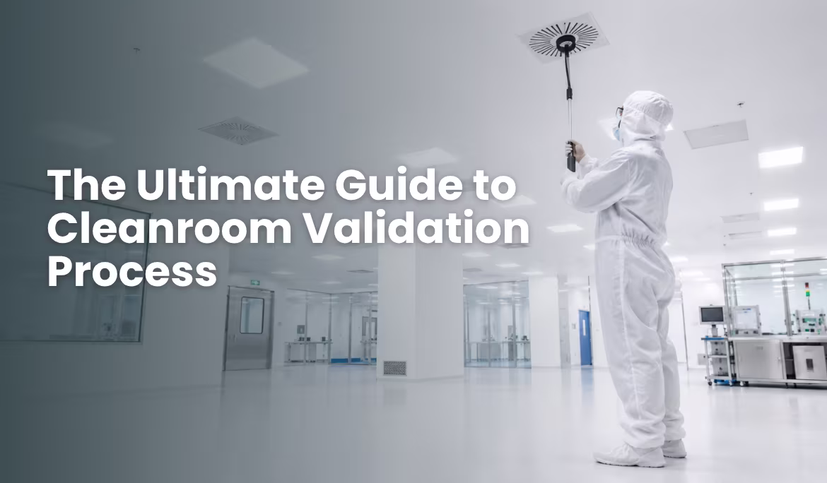 The Ultimate Guide to Cleanroom Validation Process